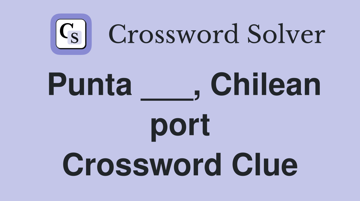 Punta ___, Chilean port Crossword Clue Answers Crossword Solver